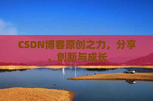 CSDN博客原创之力，分享、创新与成长