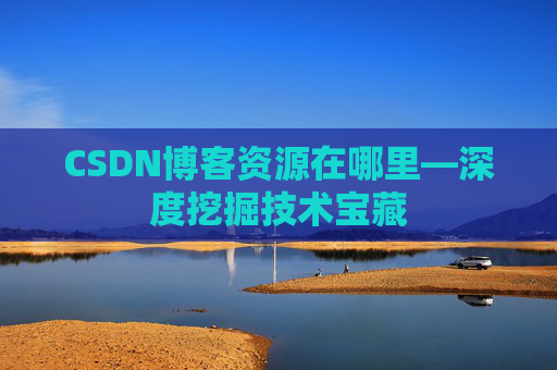 CSDN博客资源在哪里—深度挖掘技术宝藏