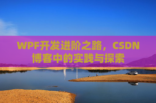 WPF开发进阶之路，CSDN博客中的实践与探索